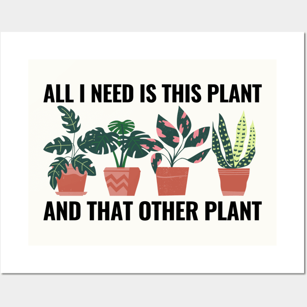 All I Need Is This Plant And That Other Plant Wall Art by NatureGlow